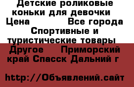 Детские роликовые коньки для девочки › Цена ­ 1 300 - Все города Спортивные и туристические товары » Другое   . Приморский край,Спасск-Дальний г.